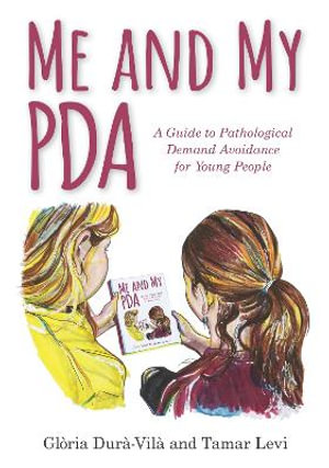 Me and My PDA : A Guide to Pathological Demand Avoidance for Young People - Gloria Dura-Vila