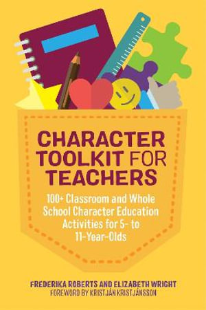 Character Toolkit for Teachers : 100+ Classroom and Whole School Character Education Activities for 5- to 11-Year-Olds - Frederika Roberts