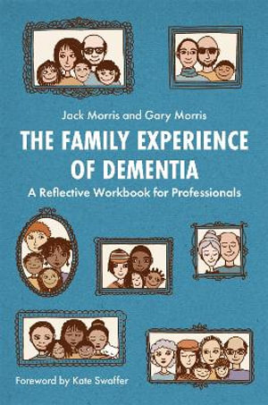 The Family Experience of Dementia : A Reflective Workbook for Professionals - Gary Morris and Gary Morris