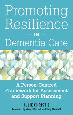 Promoting Resilience in Dementia Care : A Person-Centred Framework for Assessment and Support Planning - Julie Christie