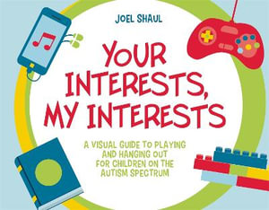 Your Interests, My Interests: A Visual Guide to Playing and Hanging Out : for Children on the Autism Spectrum - Joel Shaul