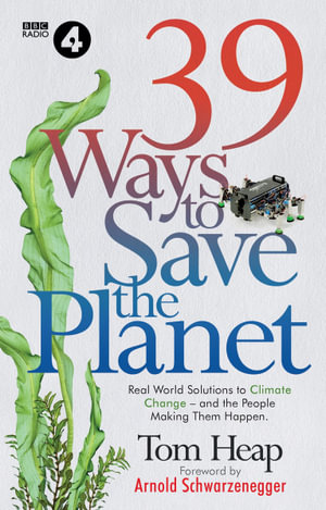 39 Ways to Save the Planet : Real World Solutions to Climate Change - And the People Who Are Making Them Happen - Tom Heap