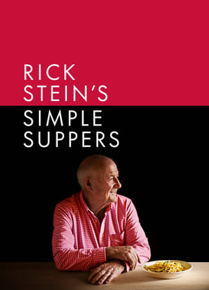 Rick Stein's Simple Suppers : A brand-new collection of over 120 easy recipes - Rick Stein