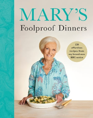 Mary's Foolproof Dinners : 120 effortless recipes from my brand-new BBC series - Mary Berry