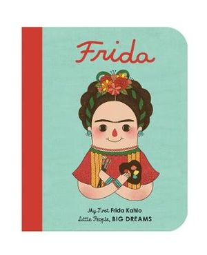 Frida : Little People, Big Dreams : My First Frida Kahlo - Maria Isabel Sanchez Vegara