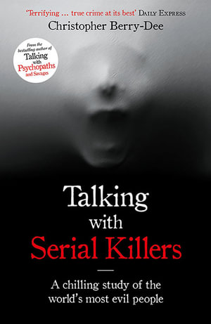 Talking with Serial Killers : Most Evil People in the World Tell Their Own Stories - Christopher Berry-Dee