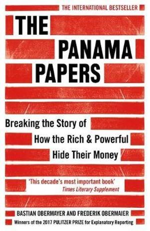 The Panama Papers : Breaking the Story of How the Rich and Powerful Hide Their Money - Bastian Obermayer