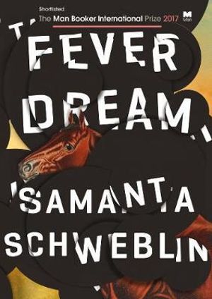 Fever Dream : SHORTLISTED FOR THE MAN BOOKER INTERNATIONAL PRIZE 2017 - Samanta; Schweblin