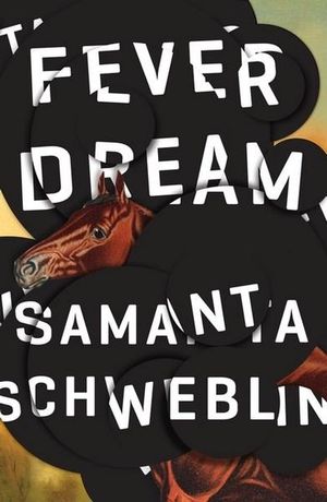 Fever Dream : SHORTLISTED FOR THE MAN BOOKER INTERNATIONAL PRIZE 2017 - Samanta Schweblin