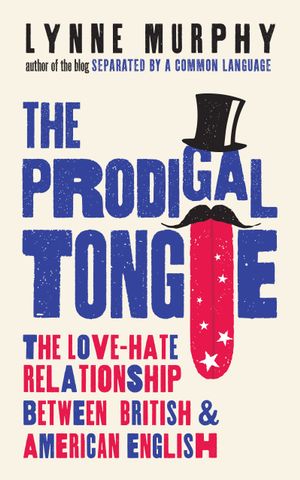 The Prodigal Tongue : Love-Hate Relationship Between British and American English - Lynne Murphy