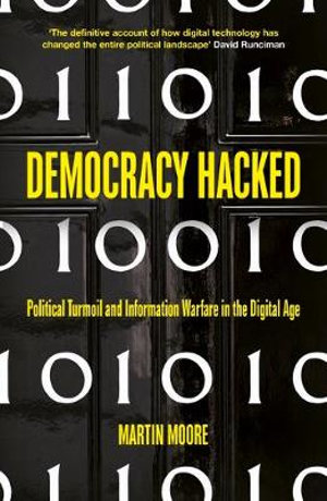 Democracy Hacked : How Technology is Destabilising Global Politics - Martin Moore