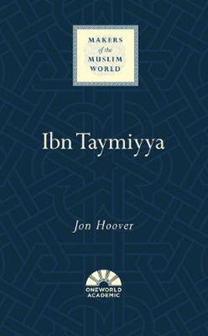 Ibn Taymiyya : Makers of the Muslim World - Jon Hoover