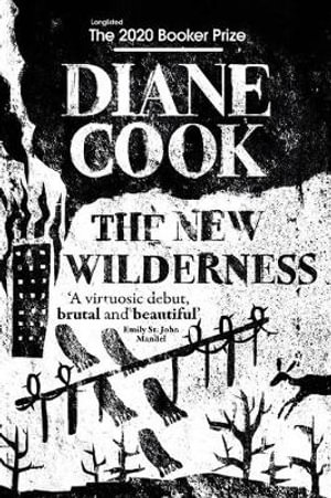 The New Wilderness : LONGLISTED FOR THE BOOKER PRIZE 2020 - Diane Cook