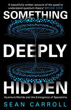 Something Deeply Hidden : Quantum Worlds and the Emergence of Spacetime - Sean Carroll