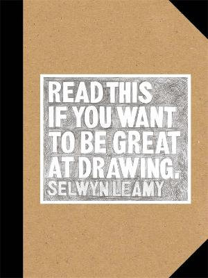 Read This if You Want to Be Great at Drawing : Read This - Selwyn Leamy