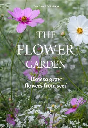 The Flower Garden : How to Grow Flowers from Seed - Clare Foster