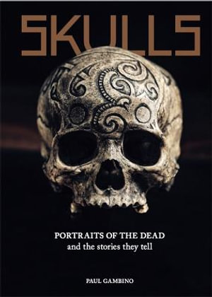 Skulls : Portraits of the Dead and the Stories They Tell - Paul Gambino