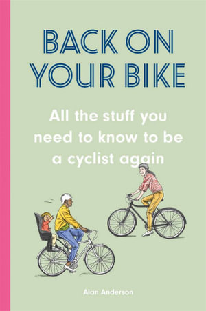 Back on Your Bike : All the Stuff You Need to Know to Be a Cyclist Again - Alan Anderson