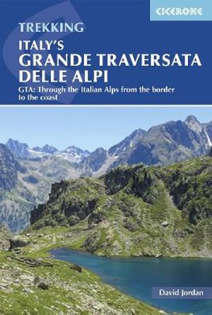 Italy's Grande Traversata delle Alpi : GTA: Through the Italian Alps from the Swiss border to the Mediterranean - David Jordan