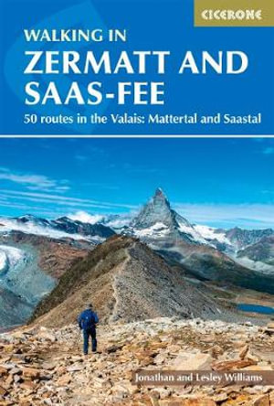 Walking in Zermatt and Saas-Fee : 50 routes in the Valais: Mattertal and Saastal - Lesley Williams