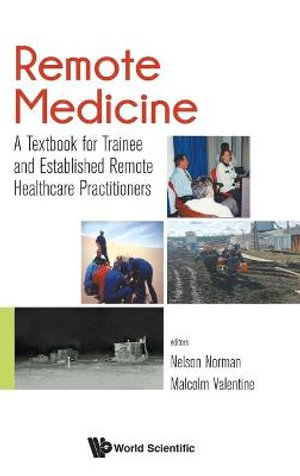 Remote Medicine : A Textbook for Trainee and Established Remote Healthcare Practitioners - John Nelson Norman