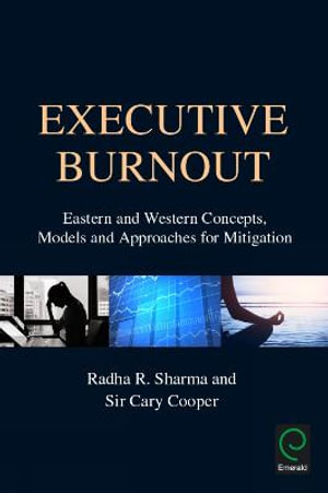 Executive Burnout : Eastern and Western Concepts, Models and Approaches for Mitigation - Radha R. Sharma