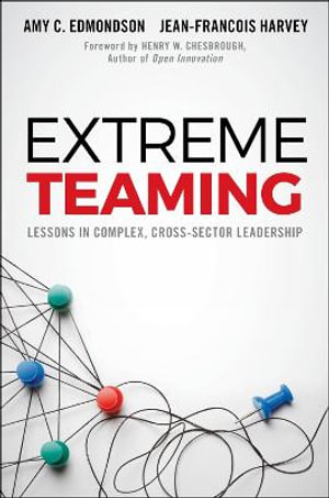 Extreme Teaming : Lessons in Complex, Cross-Sector Leadership - Amy C. Edmondson