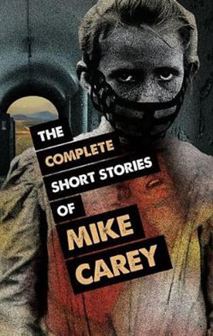 The Complete Short Stories of Mike Carey - Mike Carey