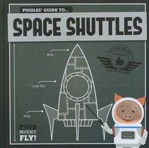 Pigs Might Fly! : Piggles' Guide to Space Shuttles : Pigs Might Fly! - Kirsty Holmes