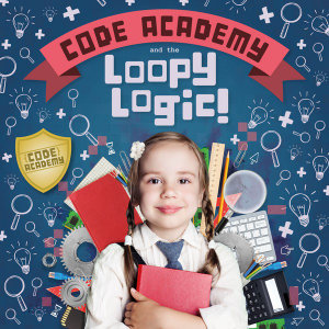 Code Academy and the Loopy Logic! : Code Academy - Kirsty Holmes