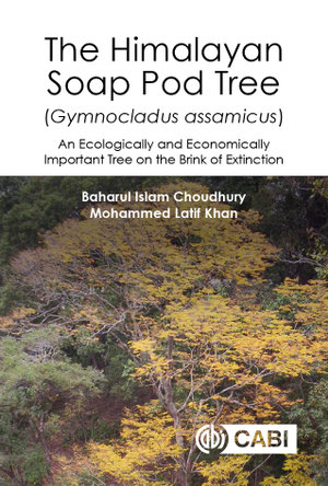 Himalayan Soap Pod Tree (Gymnocladus assamicus), The : An Ecologically and Economically Important Tree on the Brink of Extinction - Dr Baharul I Choudhury