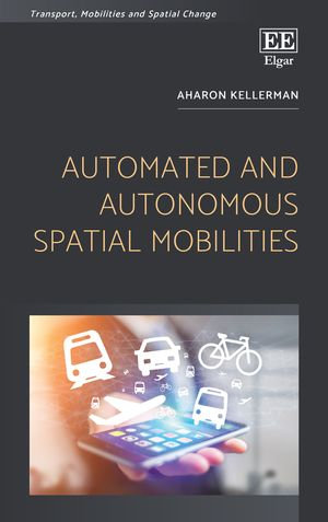 Automated and Autonomous Spatial Mobilities : Transport, Mobilities and Spatial Change - Aharon Kellerman