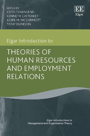 Elgar Introduction to Theories of Human Resources and Employment Relations : Elgar Introductions to Management and Organization Theory series - Keith Townsend