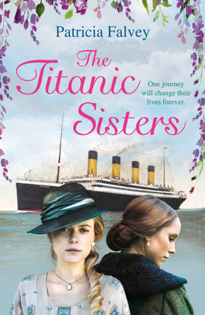 The Titanic Sisters : A sweeping and heartfelt novel of the Titanic, and its impact on one family in Ireland and America - Patricia Falvey