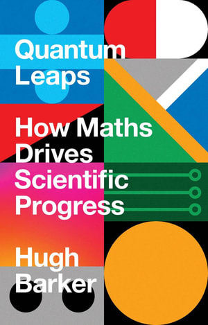 Quantum Leaps : How Maths Drives Scientific Progress - Hugh Barker