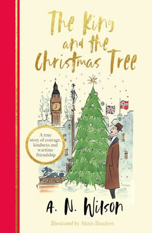 The King and the Christmas Tree : A heartwarming story and beautiful festive gift for young and old alike - A.N. Wilson