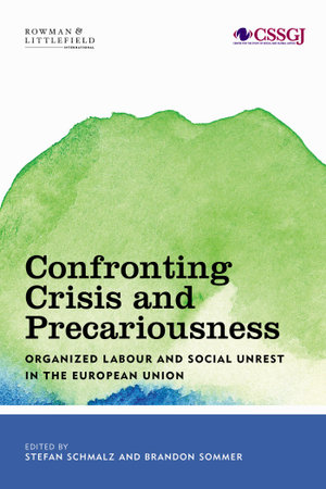 Confronting Crisis and Precariousness : Organised Labour and Social Unrest in the European Union - Stefan Schmalz