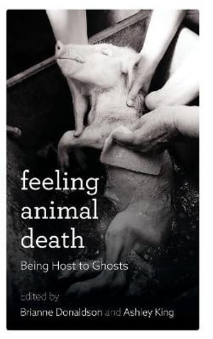 Feeling Animal Death : Being Host to Ghosts - Brianne Donaldson