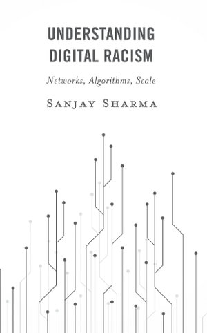 Understanding Digital Racism : Networks, Algorithms, Scale - Sanjay Sharma