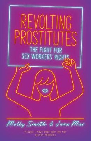 Revolting Prostitutes : The Fight for Sex Workers' Rights - Juno Mac