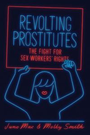 Revolting Prostitutes : The Fight for Sex Workers' Rights - Molly Smith