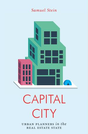 Capital City : Gentrification and the Real Estate State - Samuel Stein