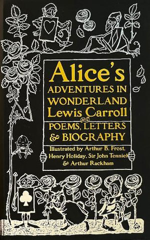 Alice's Adventures in Wonderland : Poems, Letters & Biographies - Lewis Carroll