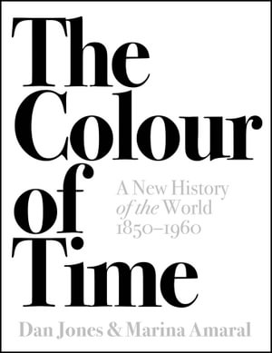 The Colour of Time : A New History of the World, 1850-1960 - Dan Jones