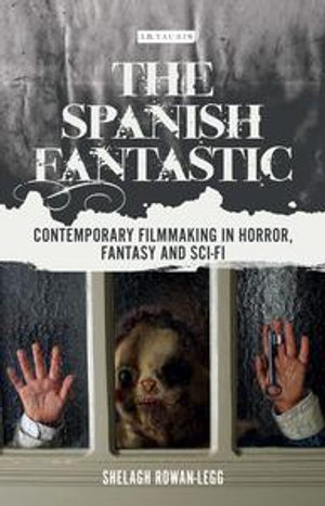 The Spanish Fantastic : Contemporary Filmmaking in Horror, Fantasy and Sci-fi - Shelagh Rowan-Legg