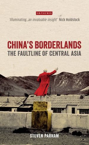 China's Borderlands : The Faultline of Central Asia - Steven Parham