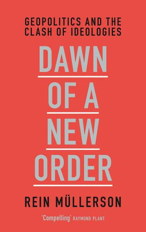 Dawn of a New Order : Geopolitics and the Clash of Ideologies - Rein Mullerson