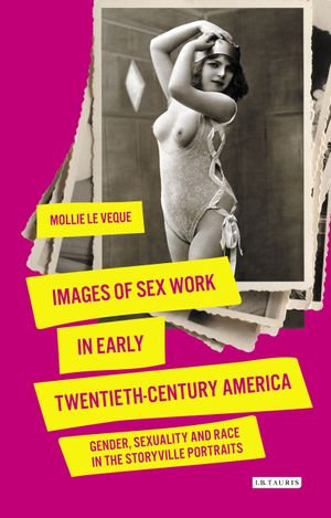 Images of Sex Work in Early Twentieth-Century America : Gender, Sexuality and Race in the Storyville Portraits - Mollie LeVeque