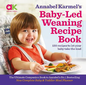 Annabel Karmel's Baby-Led Weaning Recipe Book : 120 Recipes to Let Your Baby Take the Lead - Annabel Karmel