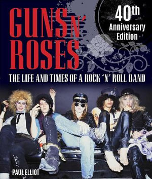 Guns N' Roses : The Life and Times of a Rock N' Roll Band - Paul Elliott